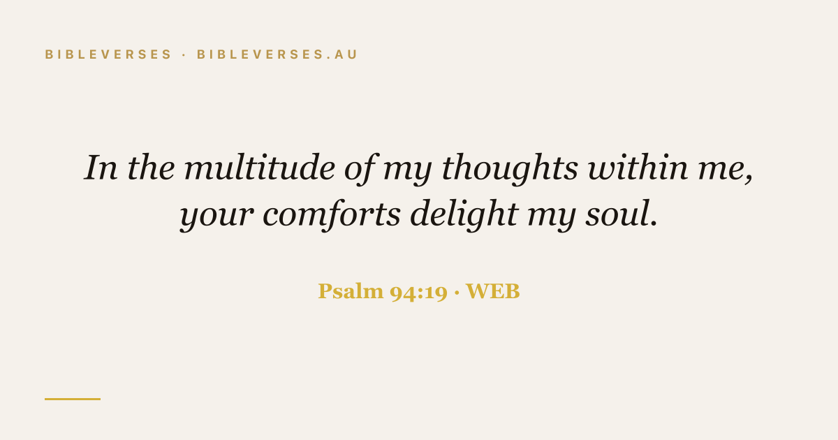 Psalm 94:19 Bible verse image — "In the multitude of my thoughts within me, your comforts delight my soul." (World English Bible). Free download from bibleverses.au.